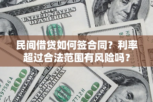 济南民间借贷如何签合同？利率超过合法范围有风险吗？