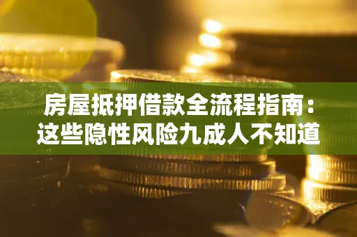 济南房屋抵押借款全流程指南：这些隐性风险九成人不知道