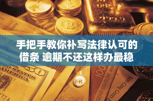 济南手把手教你补写法律认可的借条 逾期不还这样办最稳妥