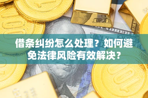 济南借条纠纷怎么处理？如何避免法律风险有效解决？