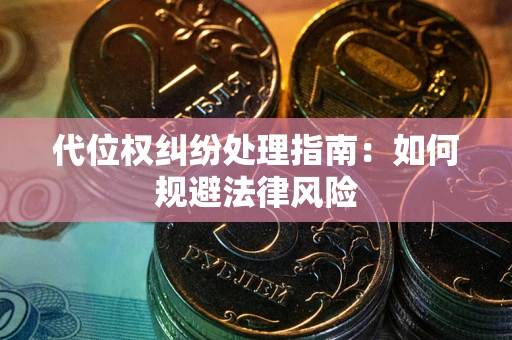 济南代位权纠纷处理指南:如何规避法律风险 济南代位权纠纷处理指南:如何规避法律风险