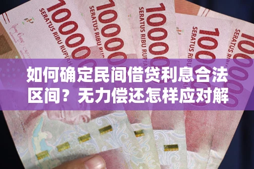 济南如何确定民间借贷利息合法区间？无力偿还怎样应对解决法门？
