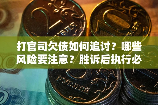 济南打官司欠债如何追讨？哪些风险要注意？胜诉后执行必看！