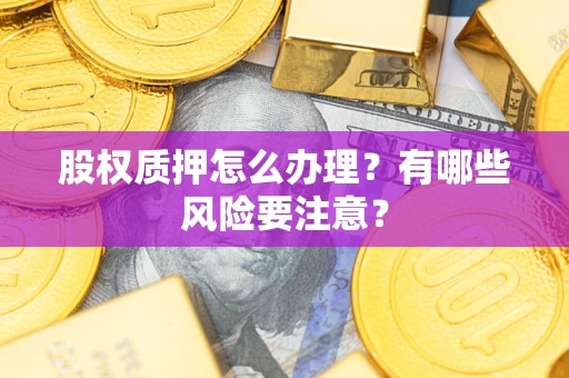 济南股权质押怎么办理？有哪些风险要注意？