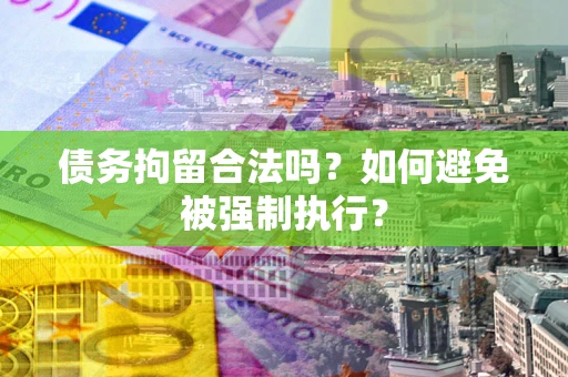 济南债务拘留合法吗？如何避免被强制执行？