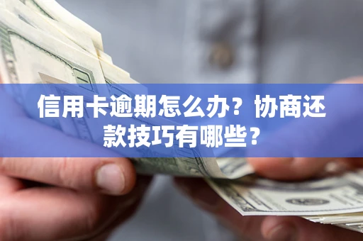 济南信用卡逾期怎么办？协商还款技巧有哪些？