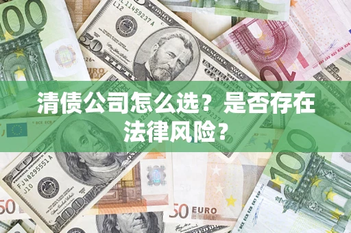济南清债公司怎么选？是否存在法律风险？