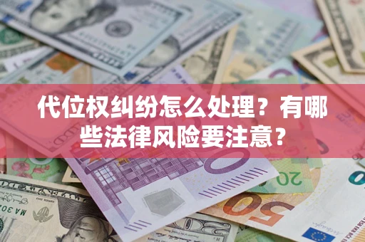 济南代位权纠纷怎么处理？有哪些法律风险要注意？