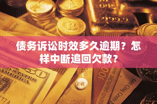 济南债务诉讼时效多久逾期？怎样中断追回欠款？