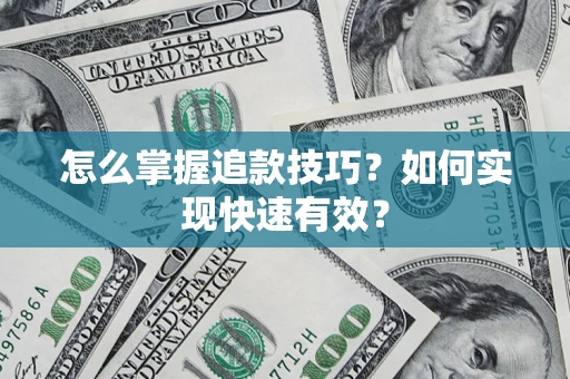 济南怎么掌握追款技巧？如何实现快速有效？
