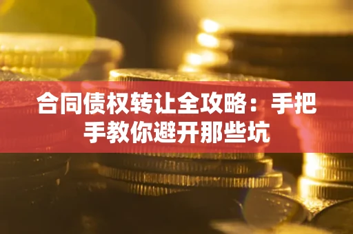 济南合同债权转让全攻略：手把手教你避开那些坑