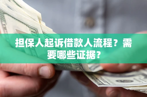济南担保人起诉借款人流程?需要哪些证据? 济南担保人起诉借款人流程?需要哪些证据?