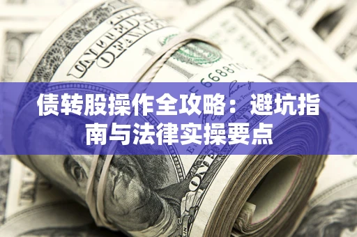 济南债转股操作全攻略：避坑指南与法律实操要点