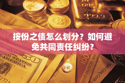 济南按份之债怎么划分？如何避免共同责任纠纷？