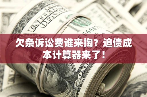 济南欠条诉讼费谁来掏？追债成本计算器来了！