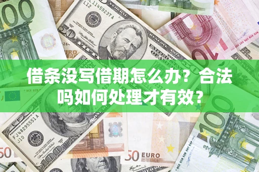 济南借条没写借期怎么办？合法吗如何处理才有效？