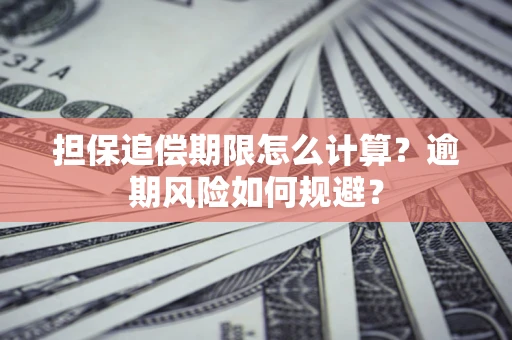 济南担保追偿期限怎么计算？逾期风险如何规避？