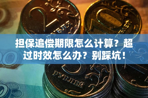 济南担保追偿期限怎么计算？超过时效怎么办？别踩坑！