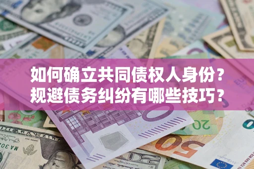 济南如何确立共同债权人身份？规避债务纠纷有哪些技巧？