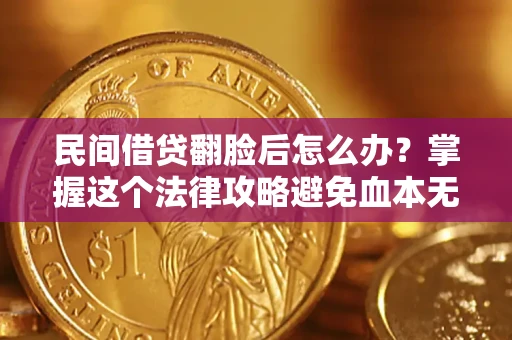 济南民间借贷翻脸后怎么办？掌握这个法律攻略避免血本无归