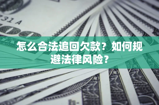 济南怎么合法追回欠款？如何规避法律风险？