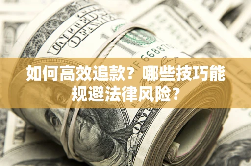 济南如何高效追款？哪些技巧能规避法律风险？
