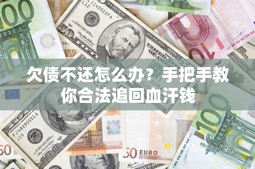 济南欠债不还怎么办?手把手教你合法追回血汗钱 济南欠债不还怎么办?手把手教你合法追回血汗钱