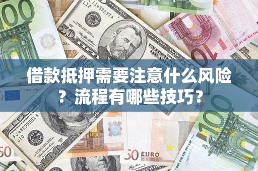 济南借款抵押需要注意什么风险？流程有哪些技巧？