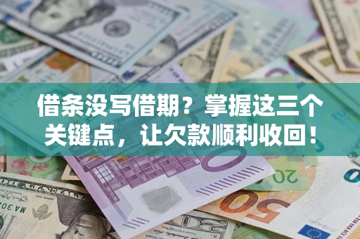 济南借条没写借期？掌握这三个关键点，让欠款顺利收回！