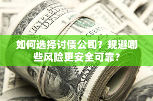 济南如何选择讨债公司？规避哪些风险更安全可靠？