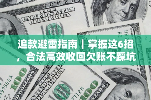 济南追款避雷指南｜掌握这6招，合法高效收回欠账不踩坑