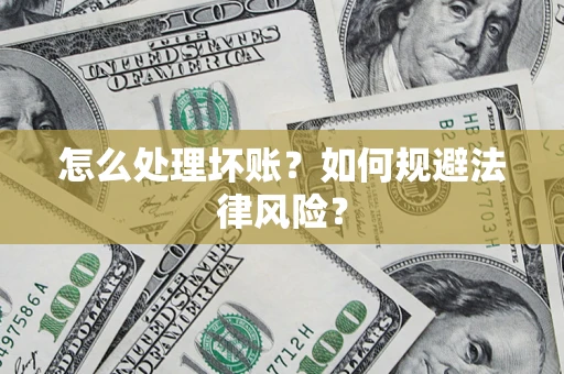 济南怎么处理坏账？如何规避法律风险？