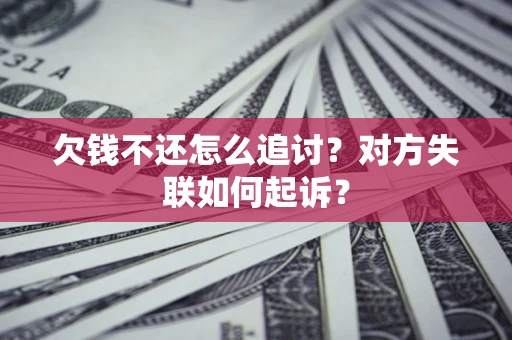 济南欠钱不还怎么追讨？对方失联如何起诉？