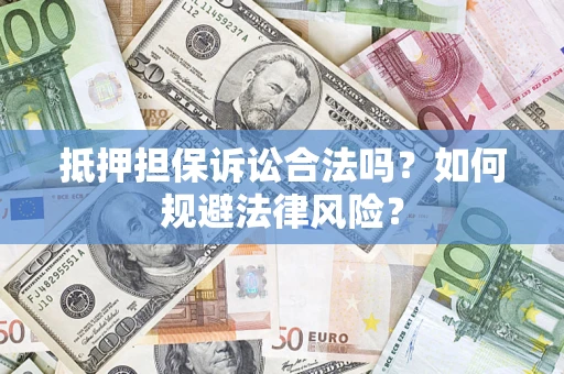 济南抵押担保诉讼合法吗？如何规避法律风险？