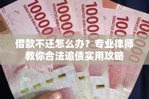 济南借款不还怎么办？专业律师教你合法追债实用攻略