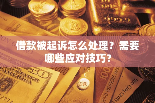 济南借款被起诉怎么处理？需要哪些应对技巧？