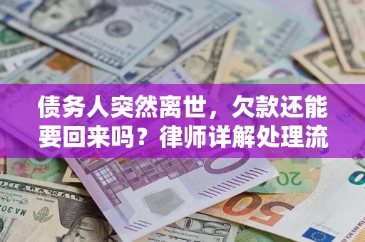 济南债务人突然离世，欠款还能要回来吗？律师详解处理流程