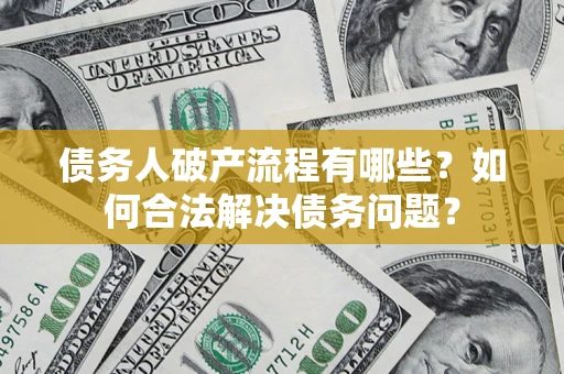 济南债务人破产流程有哪些？如何合法解决债务问题？