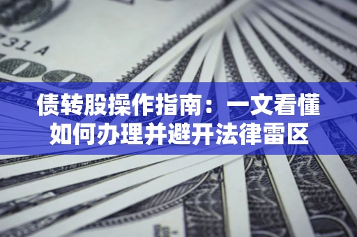 济南债转股操作指南：一文看懂如何办理并避开法律雷区