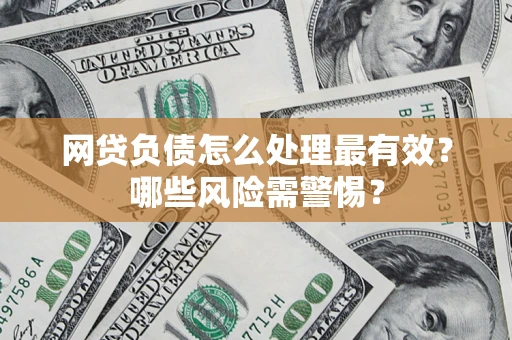 济南网贷负债怎么处理最有效？哪些风险需警惕？