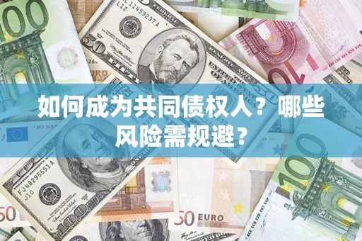 济南如何成为共同债权人？哪些风险需规避？