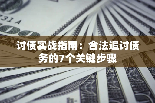 济南讨债实战指南：合法追讨债务的7个关键步骤