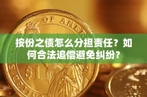 济南按份之债怎么分担责任？如何合法追偿避免纠纷？