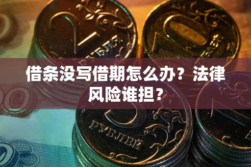 济南借条没写借期怎么办？法律风险谁担？